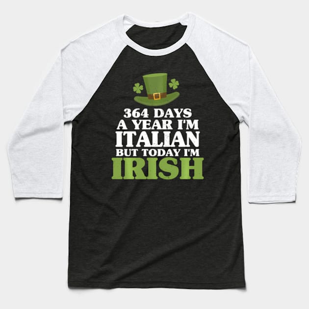 364 Days A Year I'M Italian But Today I'M Irish Baseball T-Shirt by SanJKaka